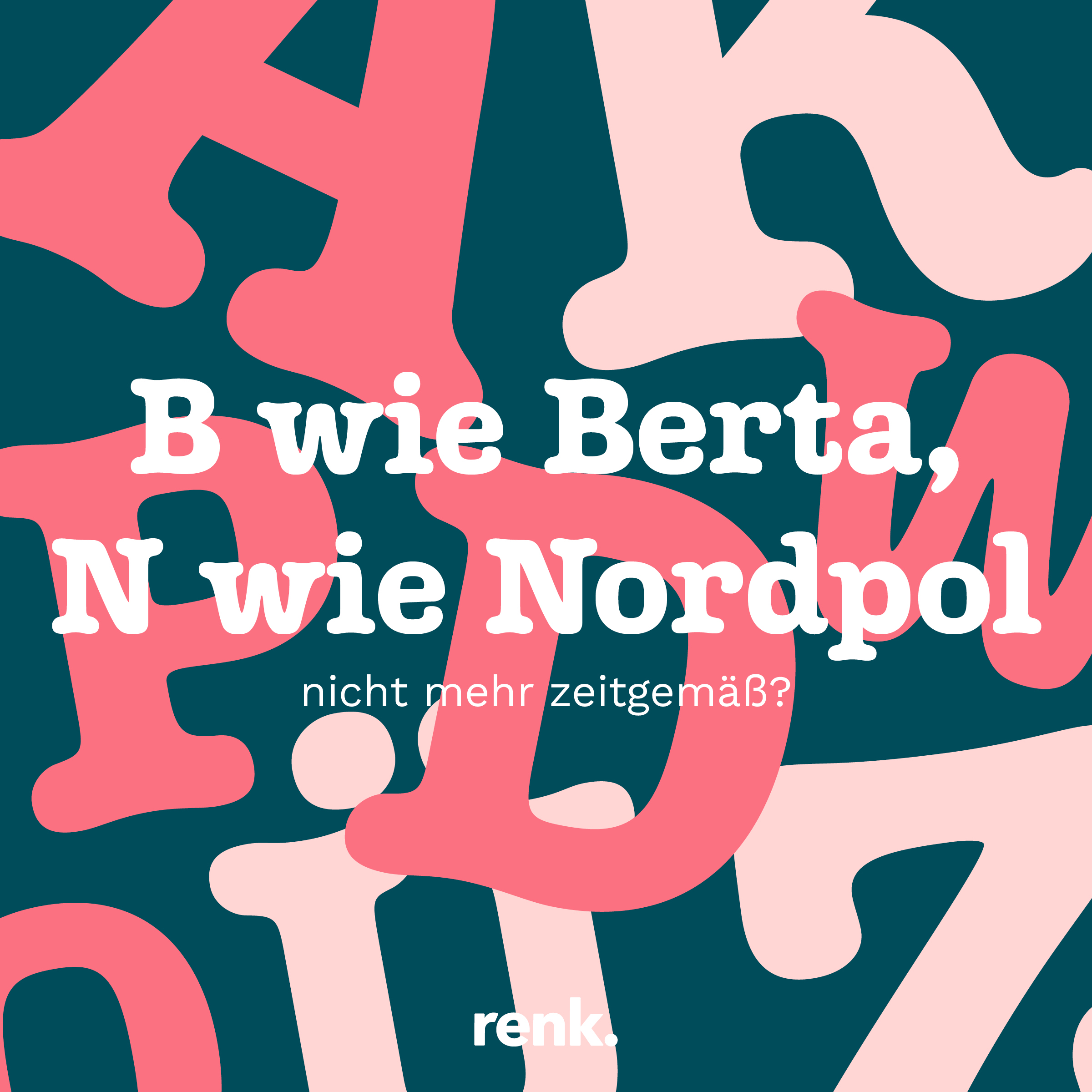 B Wie Berta, N Wie Nordpol - Nicht Mehr Zeitgemäß? - Renk.Magazin